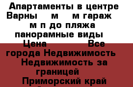 Апартаменты в центре Варны 124м2 38м2гараж, 10м/п до пляжа, панорамные виды. › Цена ­ 65 000 - Все города Недвижимость » Недвижимость за границей   . Приморский край,Арсеньев г.